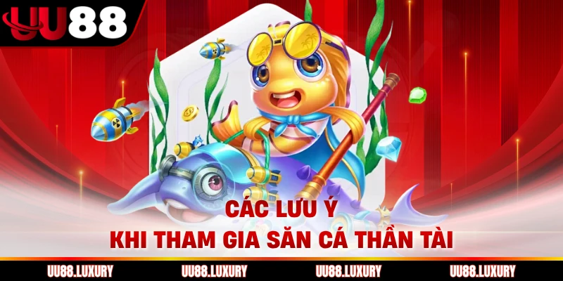 Các lưu ý khi tham gia săn cá Thần Tài