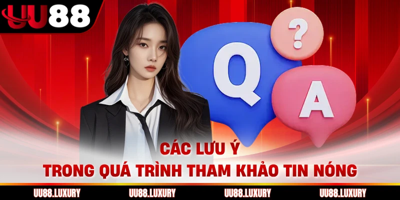 Các lưu ý trong quá trình tham khảo tin nóng