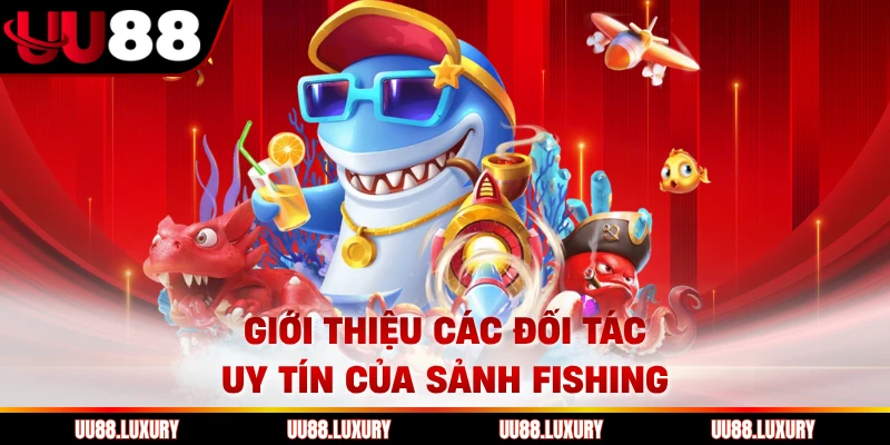 Giới thiệu các đối tác uy tín của sảnh fishing