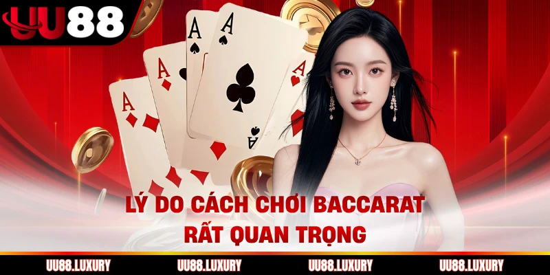 Lý do cách chơi Baccarat rất quan trọng