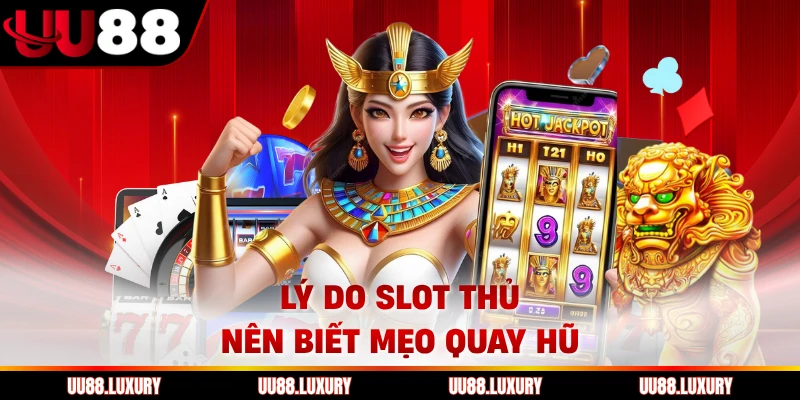 Lý do slot thủ nên biết mẹo quay hũ