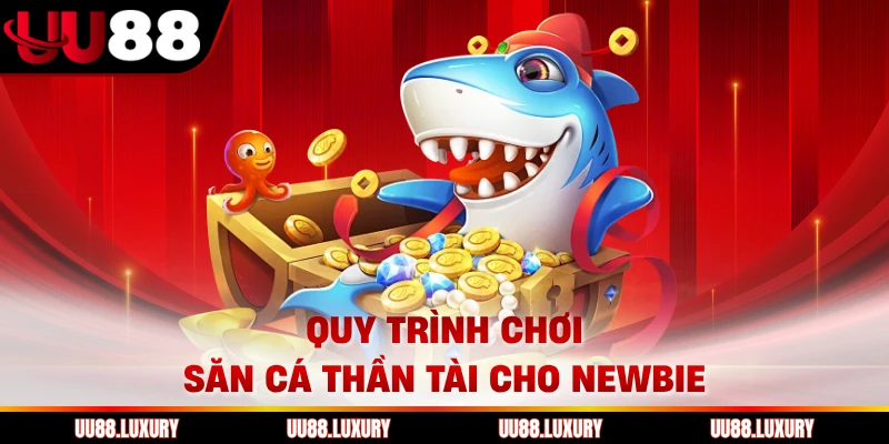 Quy trình chơi săn cá Thần Tài cho newbie