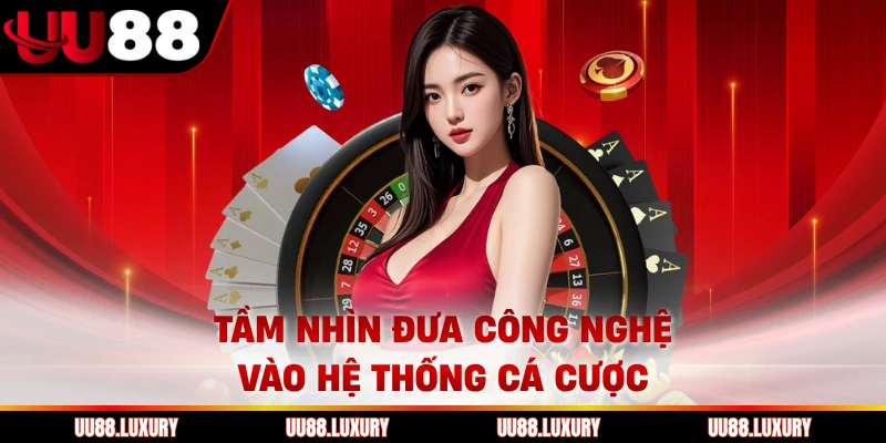 Tầm nhìn đưa công nghệ vào hệ thống cá cược
